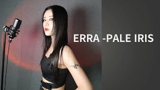 ERRA  PALE IRIS Vocal Cover [upl. by Nnyleve]