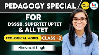 Pedagogy Special Batch Ecological Model Theory by Himanshi Singh for DSSSB SUPERTET UPTET amp STETs [upl. by Inga401]