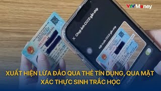 Xuất hiện lừa đảo qua thẻ tín dụng qua mặt xác thực sinh trắc học  VTVMoney [upl. by Akoyn]