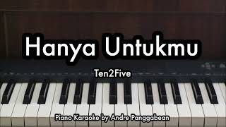 Hanya Untukmu  Ten2Five  Piano Karaoke by Andre Panggabean [upl. by Hilar]