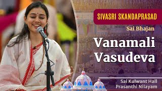 Vanamali Vasudeva Manamohana Radha Ramana  Sai Bhajan  Sivasri Skandaprasad  Sai Kulwant Hall [upl. by Rip]