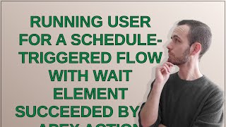 Salesforce Running User for a Scheduletriggered flow with Wait element succeeded by an Apex action [upl. by Erbe]