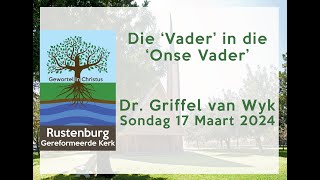 Die ‘Vader’ in die ‘Onse Vader’  Dr Griffel van Wyk  Sondag 17 Maart 2024 [upl. by Akamaozu220]