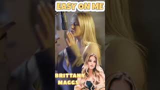 BRITTANY MAGGS √ EASY ON ME [upl. by Sirc]