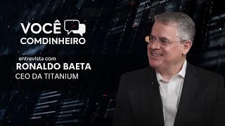 TITANIUM ENTREVISTA COM RONALDO BAETA CEO  VOCÊ COMDINHEIRO 0911 [upl. by Vanny645]