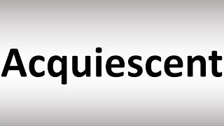 How to Pronounce Acquiescent [upl. by Arlon949]