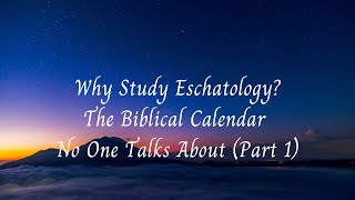 Why Study Eschatology The Biblical Calendar No One Talks About Part 1 [upl. by Ebeneser]