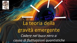 La teoria della gravità emergente Cadere nel buco nero a causa di fluttuazioni quantistiche [upl. by Aprilette893]