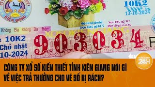 Công ty Xổ số kiến thiết tỉnh Kiên Giang nói gì về việc trả thưởng cho vé số bị rách [upl. by Ilrebma]