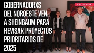 Gobernadorxs del noroeste ven a Sheinbaum para revisar proyectos prioritarios de 2025 [upl. by Llehsem]