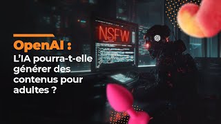 Laisser l’IA générer des contenus pour adultes OpenAI saute le pas [upl. by Swor]