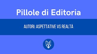 Pillole di Editoria III – Autori Aspettative VS Realtà [upl. by Virginie967]