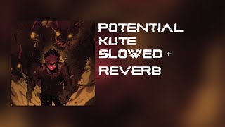 KUTE  Potential Slowed  Reverb [upl. by Lakim]