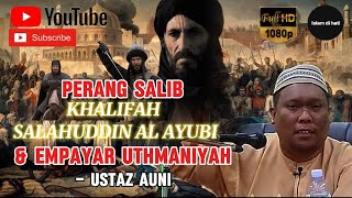 PERANG SALIB SALAHUDDIN AL AYUBI amp EMPAYAR ISLAM UTHMANIYAH  USTAZ AUNI [upl. by Laon817]