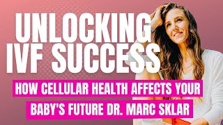 Unlocking IVF Success How Cellular Health Affects Your Babys Future Dr Marc Sklar  FertilityTV [upl. by Oeflein]