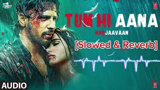 Tum Hi Aana  Slowed amp Reverb Marjaavaan Riteish D Sidharth M Tara S JubinNautiyal Payal Dev [upl. by Ardnaeel]