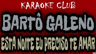 BARTO GALENO  ESTA NOITE EU PRECISO TE AMAR  KARAOKÊ [upl. by Anitsirt]