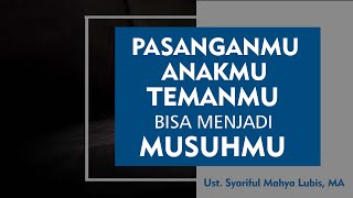 PASANGANMU ANAKMU TEMANMU BISA JADI ITU MUSUHMU  Ust Syariful Mahya Lubis MA [upl. by Bocyaj]