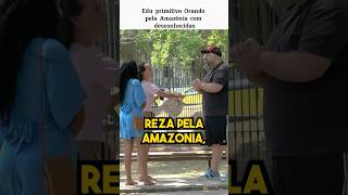 Edu primitivo Orando pela Amazônia com desconhecidas [upl. by Hnah716]