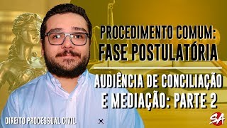 AUDIÊNCIA DE CONCILIAÇÃO E MEDIAÇÃO  Parte 2  PROCEDIMENTO COMUM FASE POSTULATÓRIA  AULA 20 [upl. by Earlie801]