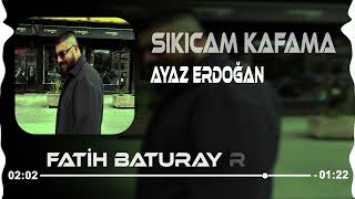 Ayaz Erdoğan  Sıkıcam Kafama Fatih Baturay Remix [upl. by Berns]