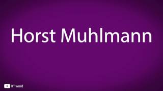 How to pronounce Horst Muhlmann [upl. by Polard]