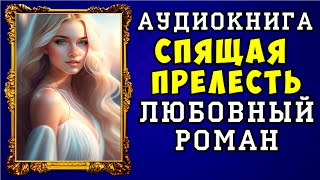 😱 АУДИОКНИГА ЛЮБОВНЫЙ РОМАН СПЯЩАЯ ПРЕЛЕСТЬ 😱 ПОЛНАЯ ВЕРСИЯ 😱 ЧИТАЕТ АЛЛА ЧОВЖИК 😱 [upl. by Lurette]