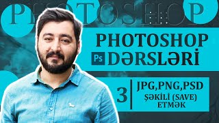 Photoshop Dərsləri  3  Şəkili jpgpng və psd formatlarında SAVE etmək [upl. by Abernathy]