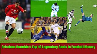 Cristiano Ronaldo’s Top 10 Legendary Goals in Football History [upl. by Herve]