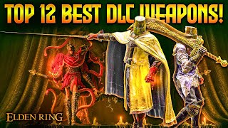 Elden Ring TOP 12 Best DLC Weapons Ranked with OP Builds 1231 [upl. by Naraa]