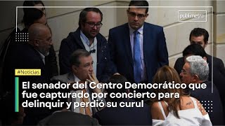 El senador del Centro Democrático que fue capturado por concierto para delinquir y perdió su curul [upl. by Ycam]