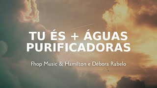 Tu És  Águas Purificadoras ‐ Fhop Music amp Hamilton e Débora Rabelo letra [upl. by Cleres]