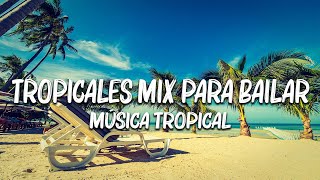 TROPICALES MIX PARA BAILAR  MÚSICA TROPICAL [upl. by Paul]