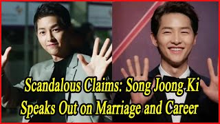 Scandalous Claims Song Joong Ki Speaks Out on Marriage and Career [upl. by Giovanna487]