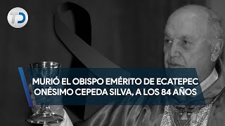 Murió el obispo emérito de Ecatepec Onésimo Cepeda Silva a los 84 años [upl. by Peria]