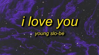 Young SloBe  I Love You Lyrics  do you love me baby i know you love me baby [upl. by Drarreg]