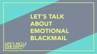 How to Spot and Stop Emotional Blackmailing l Lifes Messy Live Happy S2E7 [upl. by Schmitt]