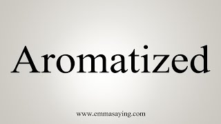 How To Say Aromatized [upl. by Claudell]