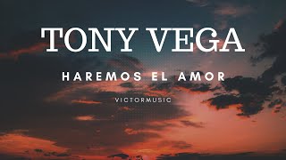 TONY VEGA  HAREMOS EL AMOR LETRA [upl. by Ecneps180]