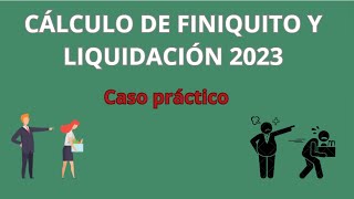 CÁLCULO DE FINIQUITO Y LIQUIDACIÓN 2023 CASO PRÁCTICO [upl. by Ylenats847]