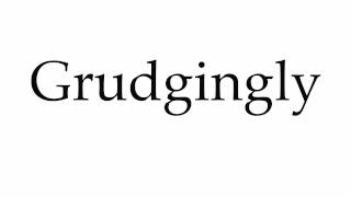 How to Pronounce Grudgingly [upl. by Adnalra]