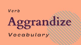 What does Aggrandize mean [upl. by Warfore]