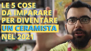 Come fare CERAMICA 5 Cose da Sapere per Diventare un CERAMISTA nel 2021 [upl. by Doownel925]