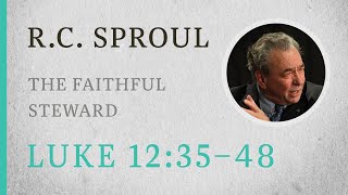 The Faithful Steward Luke 123548 — A Sermon by RC Sproul [upl. by Broome]