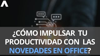 ¿Cómo impulsar tu productividad con las novedades en office [upl. by Otrebtuc]