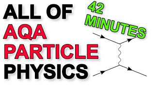 ALL of AQA Particle Physics in 42 minutes  A Level Physics Revision [upl. by Slade]