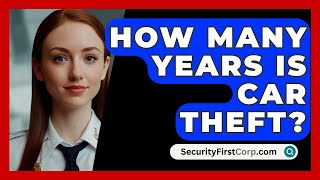 How Many Years Is Car Theft  SecurityFirstCorpcom [upl. by Livingston484]