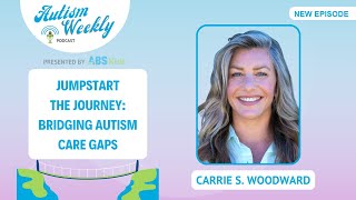 Jumpstart the Journey Bridging Autism Care Gaps with Carrie S Woodward [upl. by Pavlish]