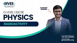 O Level Physics  Radioactivity Part 2  Sir Kashan Rashid  GIVES Academy [upl. by Aloel]