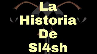 la historia de sl4sh [upl. by Vitoria]